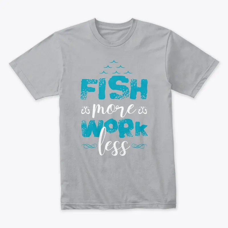 FISH MORE WORK LESS