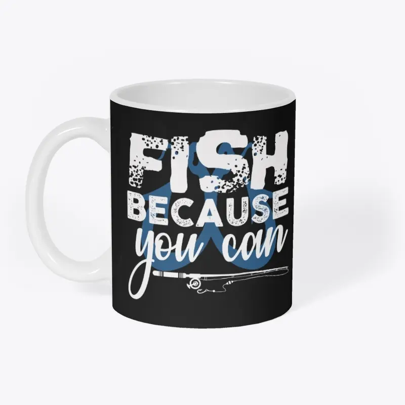 FISH BECAUSE YOU CAN