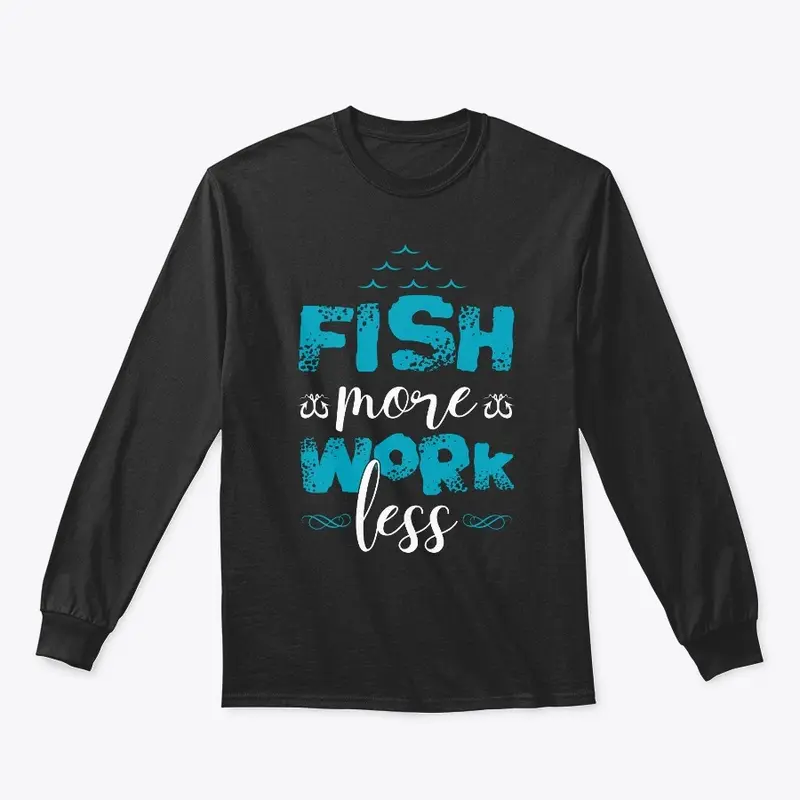 FISH MORE WORK LESS