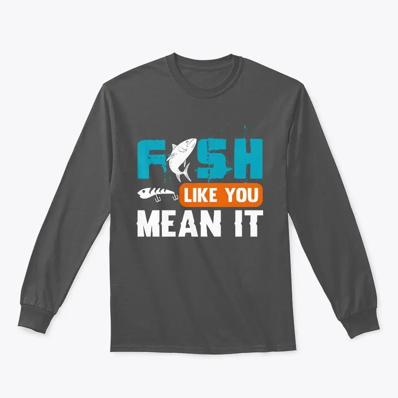 FISH LIKE YOU MEAN IT