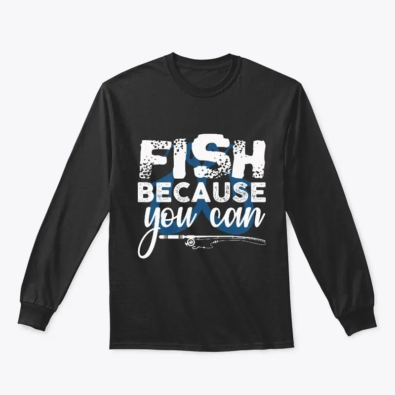 FISH BECAUSE YOU CAN