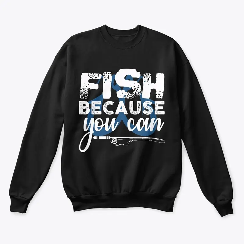 FISH BECAUSE YOU CAN